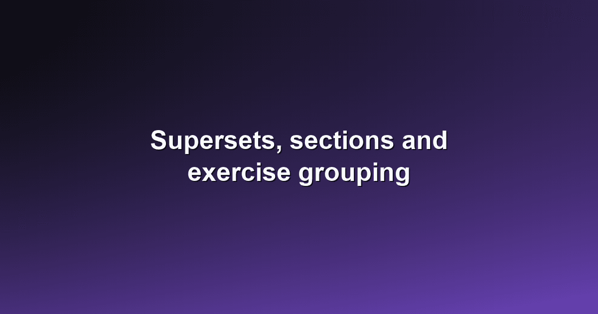 Supersets, Sections, and Exercise Grouping
